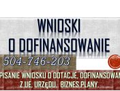 Napisanie wniosku o dofinansowanie, tel 504-746-203. Dotacja, dopłaty z funduszy